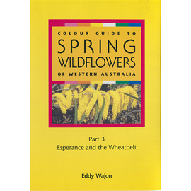 Colour Guide to Spring Wildflowers of Western Australia: Part 3 by Eddy Wajon