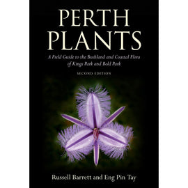 Perth Plants : A Field Guide to the Bushland and Coastal Flora of Kings Park and Bold Park by Russell Barrett and Eng Pin Tay
